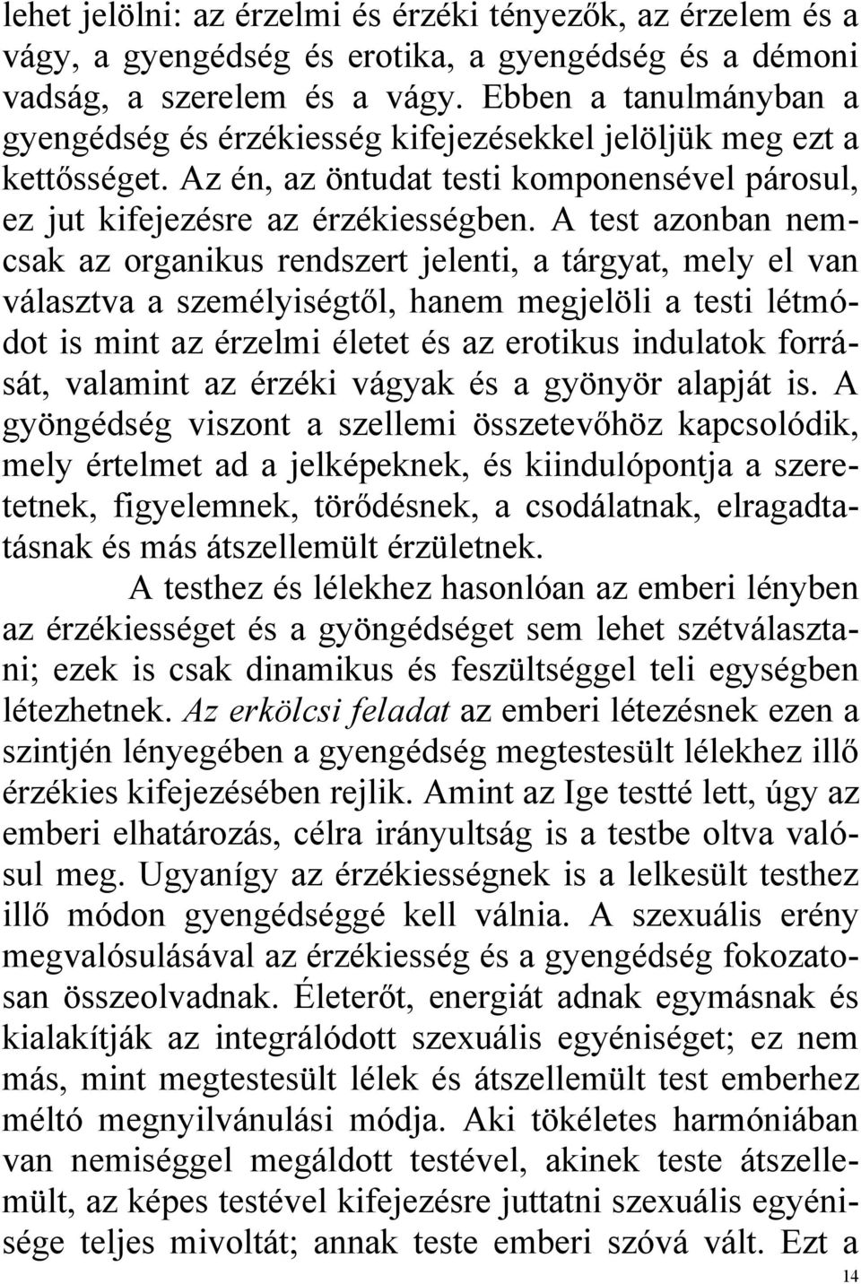 A test azonban nemcsak az organikus rendszert jelenti, a tárgyat, mely el van választva a személyiségtől, hanem megjelöli a testi létmódot is mint az érzelmi életet és az erotikus indulatok forrását,