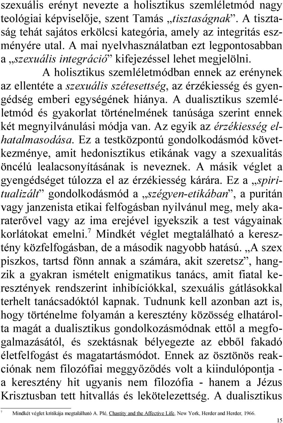 A holisztikus szemléletmódban ennek az erénynek az ellentéte a szexuális szétesettség, az érzékiesség és gyengédség emberi egységének hiánya.