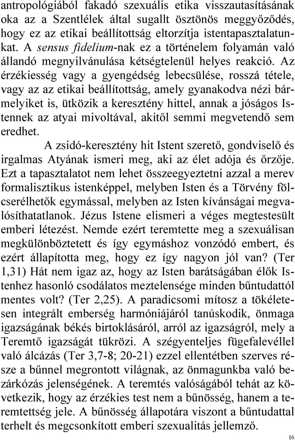 Az érzékiesség vagy a gyengédség lebecsülése, rosszá tétele, vagy az az etikai beállítottság, amely gyanakodva nézi bármelyiket is, ütközik a keresztény hittel, annak a jóságos Istennek az atyai