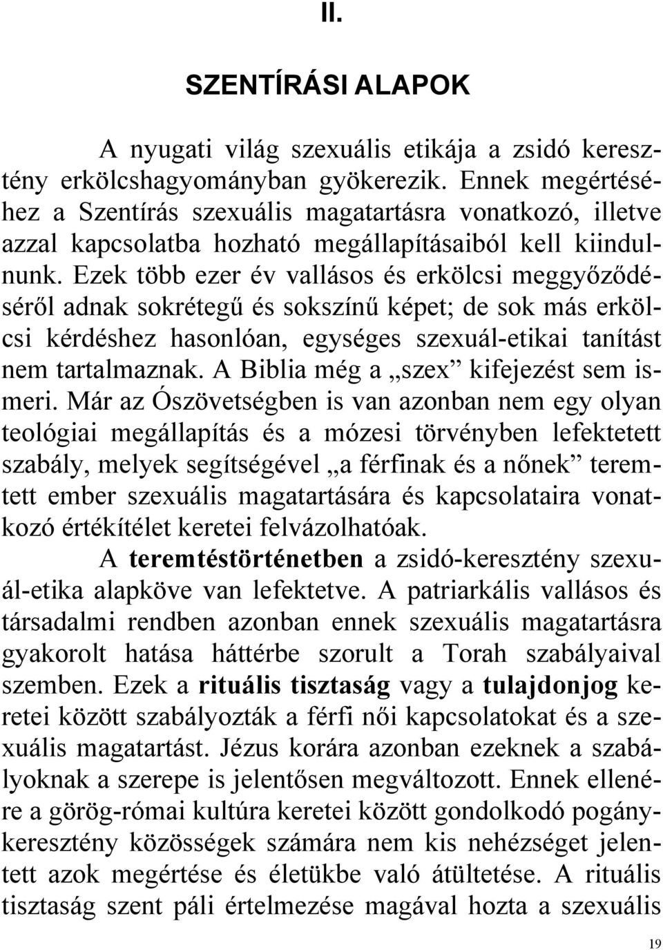 Ezek több ezer év vallásos és erkölcsi meggyőződéséről adnak sokrétegű és sokszínű képet; de sok más erkölcsi kérdéshez hasonlóan, egységes szexuál-etikai tanítást nem tartalmaznak.