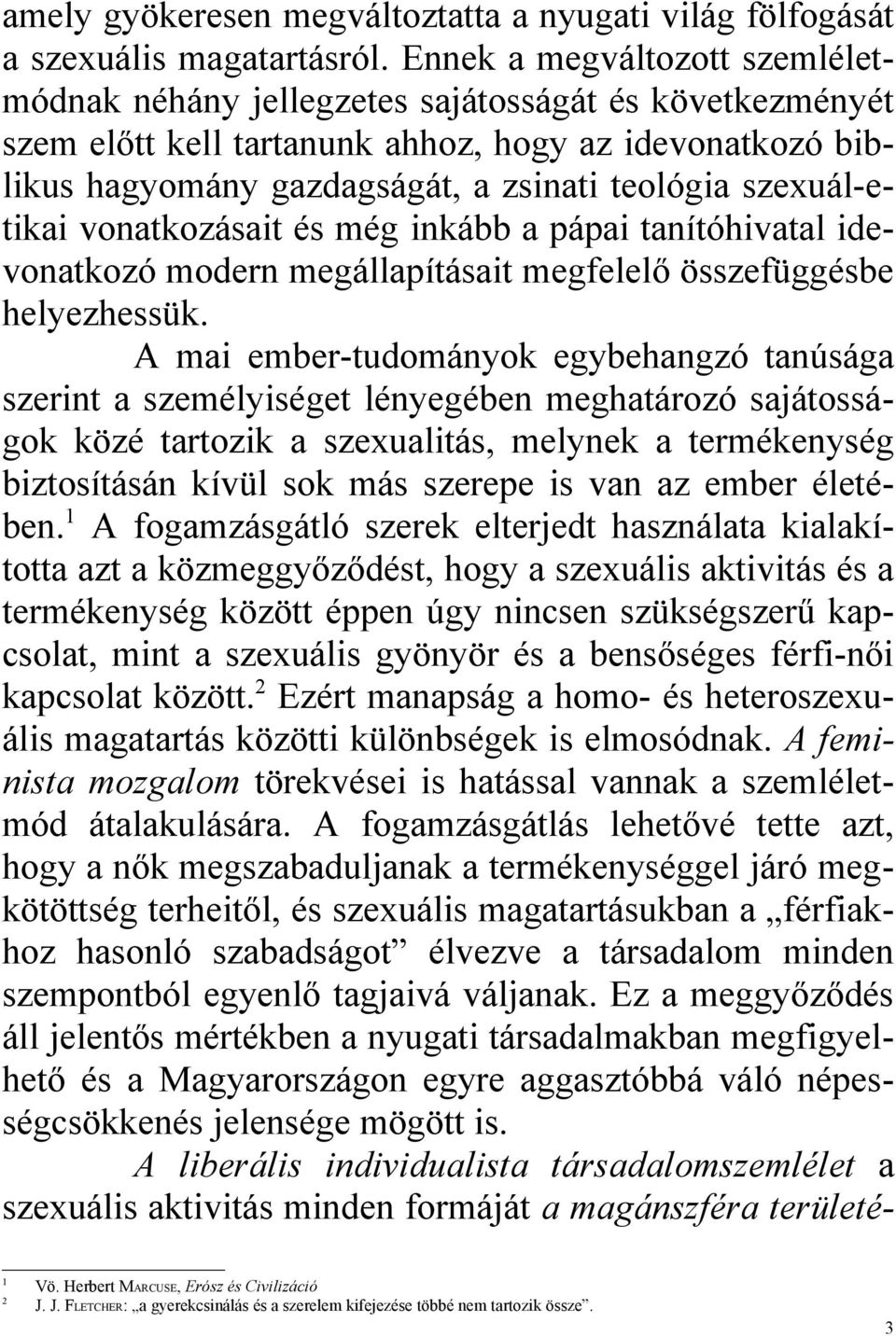 szexuál-etikai vonatkozásait és még inkább a pápai tanítóhivatal idevonatkozó modern megállapításait megfelelő összefüggésbe helyezhessük.