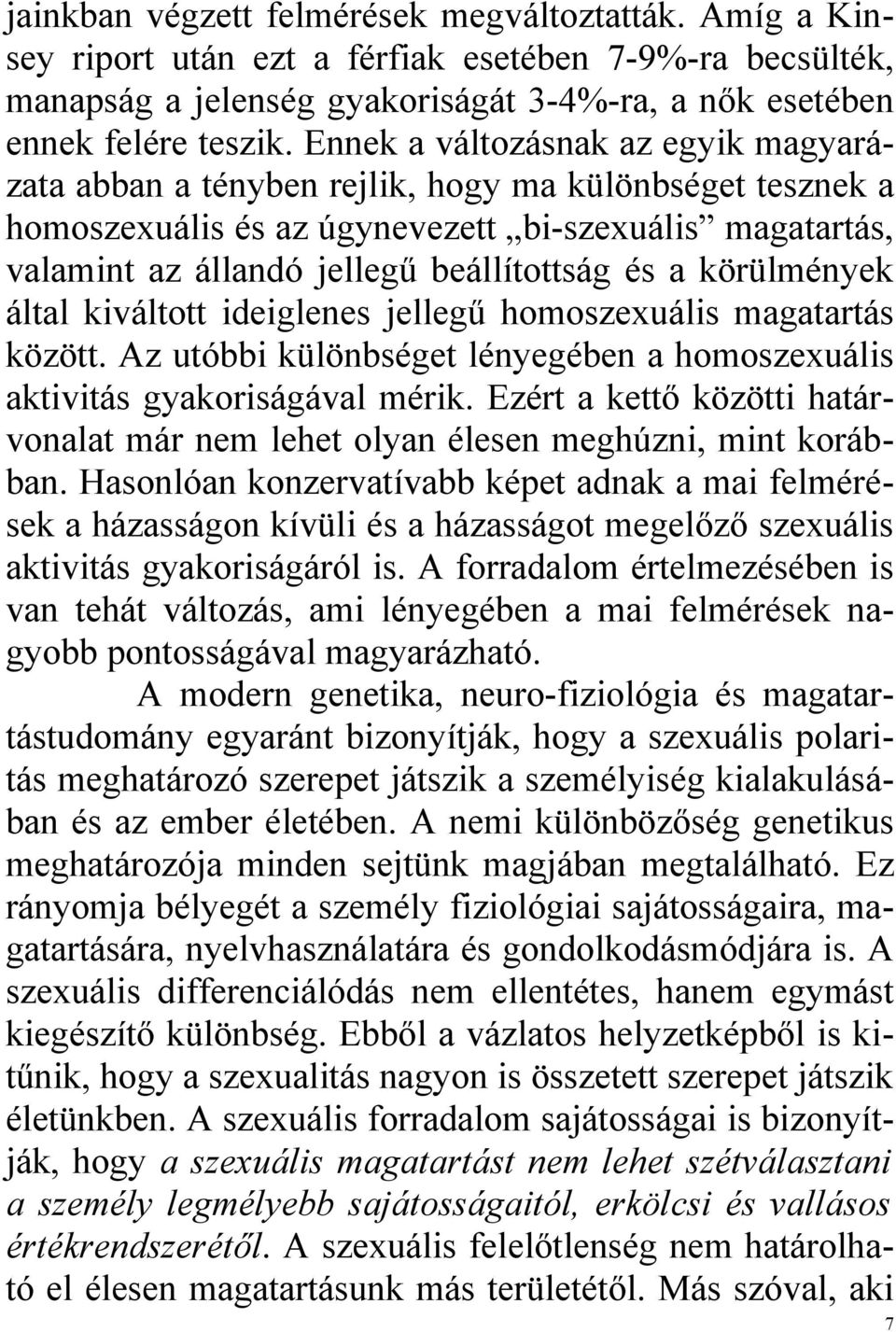 körülmények által kiváltott ideiglenes jellegű homoszexuális magatartás között. Az utóbbi különbséget lényegében a homoszexuális aktivitás gyakoriságával mérik.