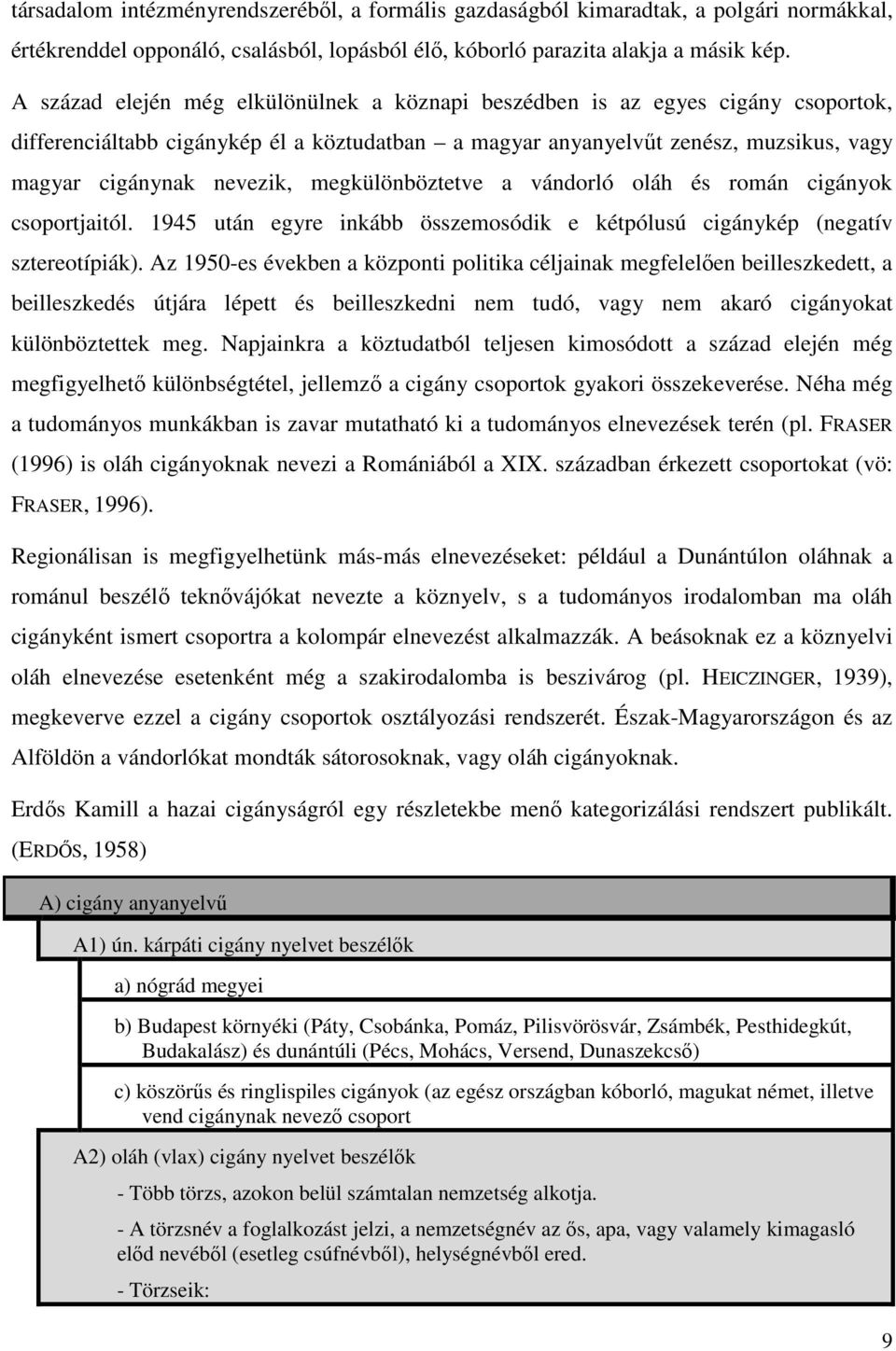 megkülönböztetve a vándorló oláh és román cigányok csoportjaitól. 1945 után egyre inkább összemosódik e kétpólusú cigánykép (negatív sztereotípiák).