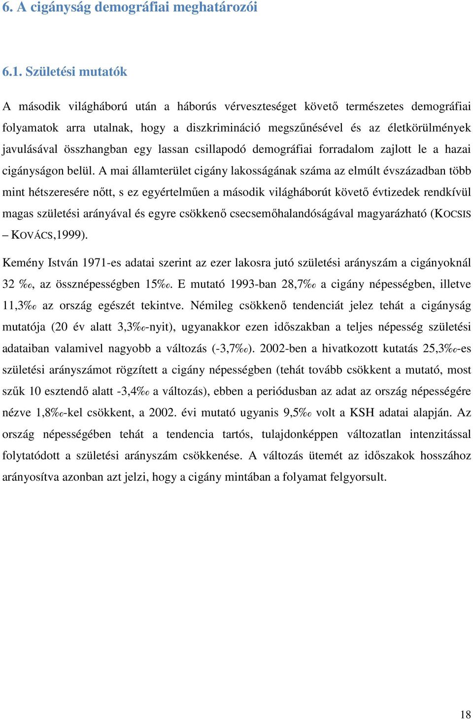 összhangban egy lassan csillapodó demográfiai forradalom zajlott le a hazai cigányságon belül.