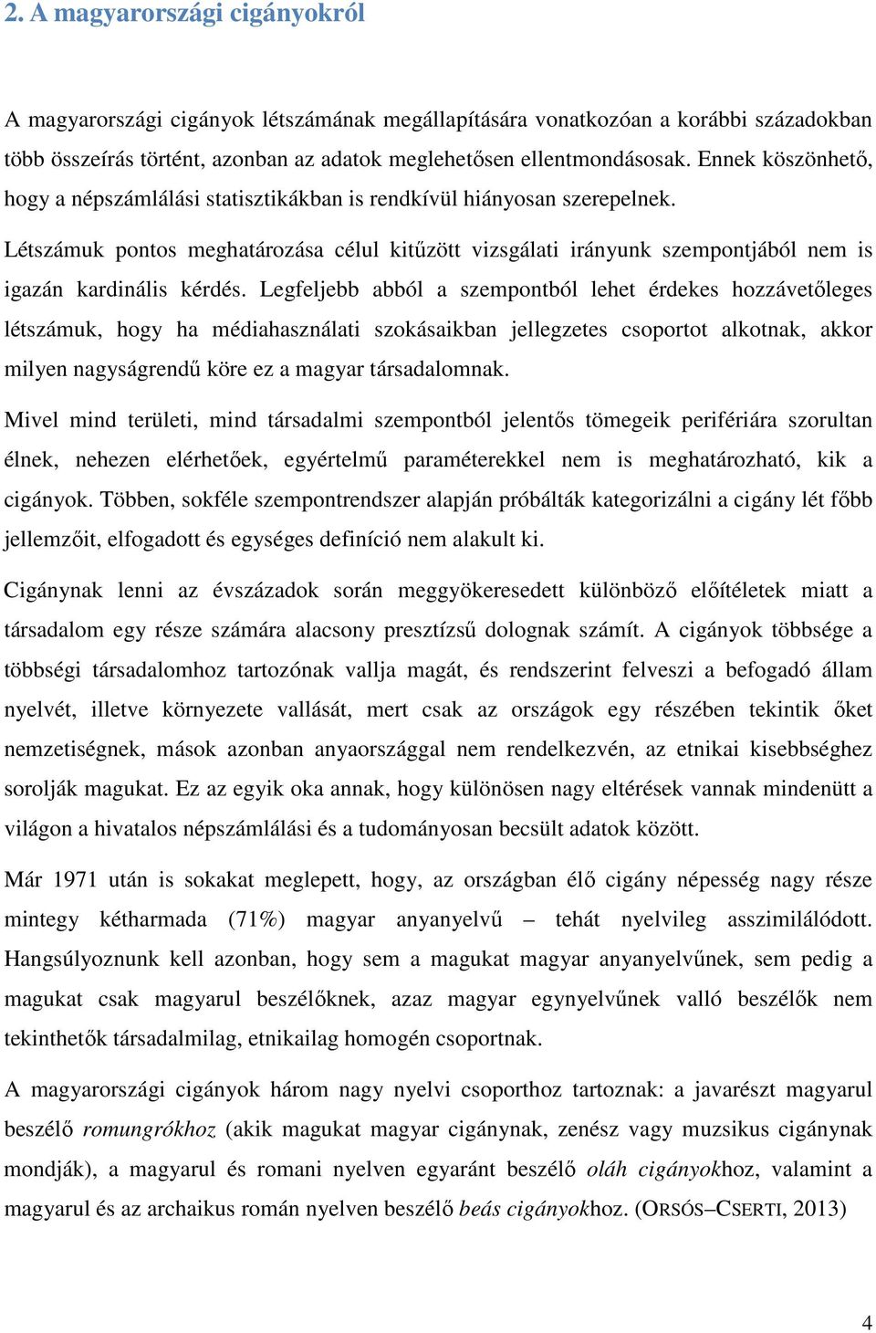 Létszámuk pontos meghatározása célul kitűzött vizsgálati irányunk szempontjából nem is igazán kardinális kérdés.