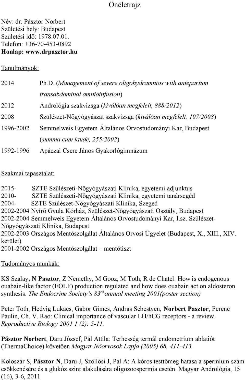 megfelelt, 107/2008) 1996-2002 Semmelweis Egyetem Általános Orvostudományi Kar, Budapest (summa cum laude, 255/2002) 1992-1996 Apáczai Csere János Gyakorlógimnázum Szakmai tapasztalat: 2015- SZTE