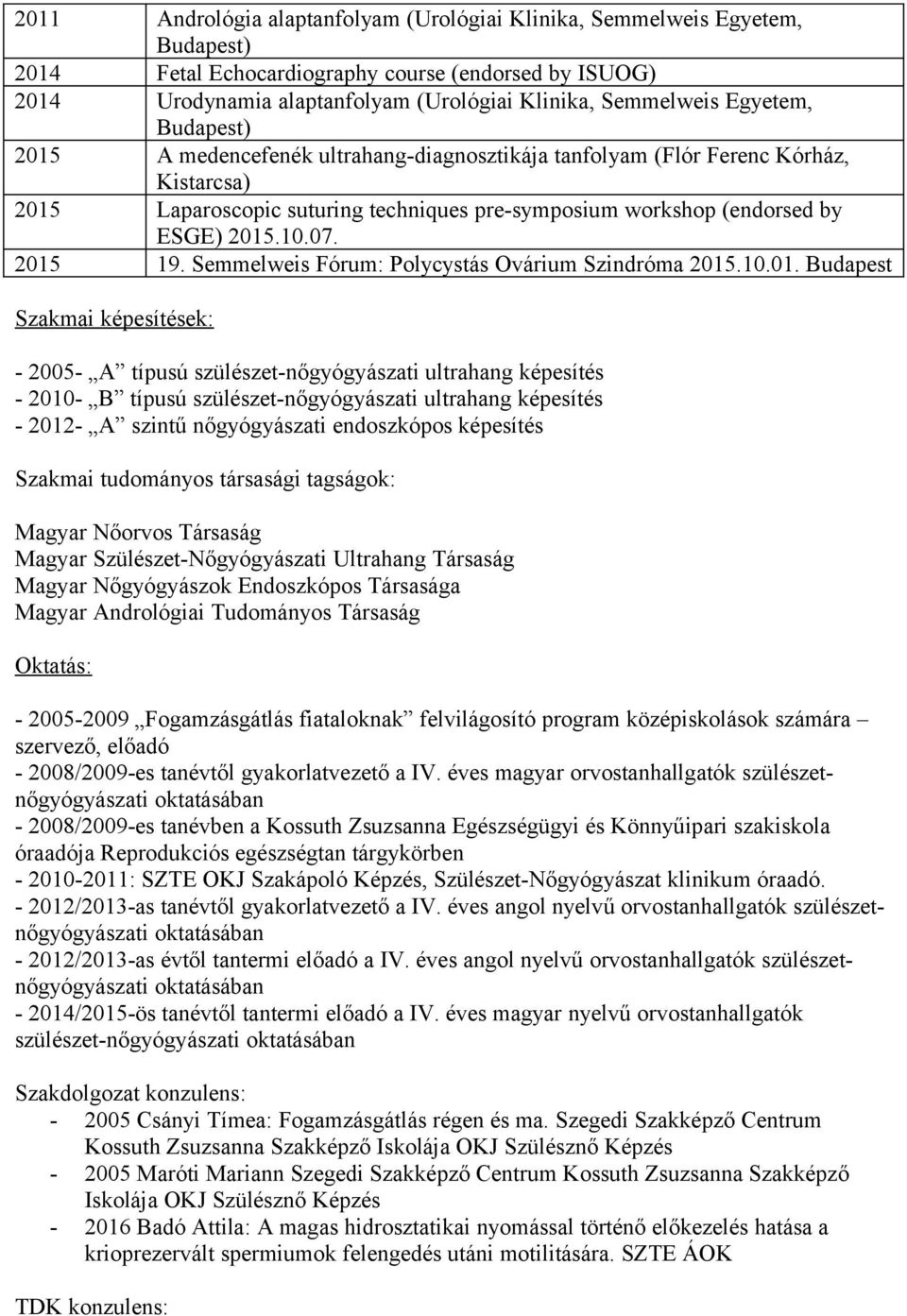 2015 19. Semmelweis Fórum: Polycystás Ovárium Szindróma 2015.10.01. Budapest Szakmai képesítések: - 2005- A típusú szülészet-nőgyógyászati ultrahang képesítés - 2010- B típusú szülészet-nőgyógyászati