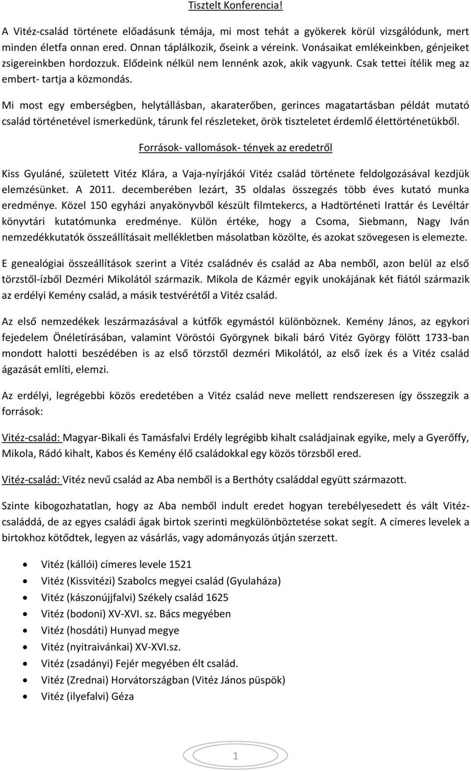 Mi most egy emberségben, helytállásban, akaraterőben, gerinces magatartásban példát mutató család történetével ismerkedünk, tárunk fel részleteket, örök tiszteletet érdemlő élettörténetükből.