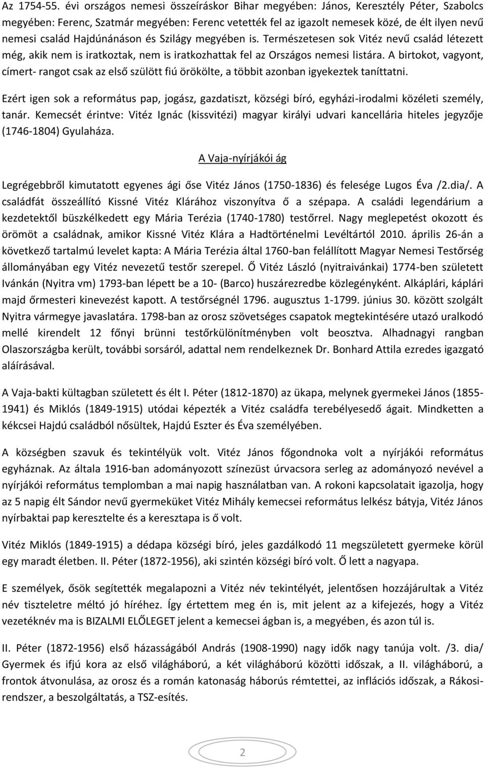 Hajdúnánáson és Szilágy megyében is. Természetesen sok Vitéz nevű család létezett még, akik nem is iratkoztak, nem is iratkozhattak fel az Országos nemesi listára.