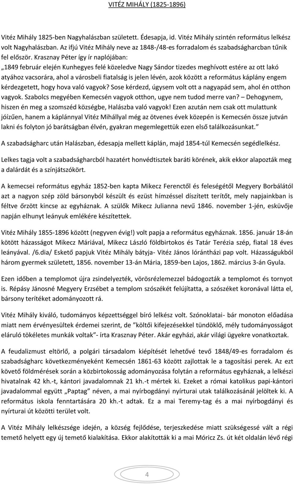 Krasznay Péter így ír naplójában: 1849 február elején Kunhegyes felé közeledve Nagy Sándor tizedes meghívott estére az ott lakó atyához vacsorára, ahol a városbeli fiatalság is jelen lévén, azok