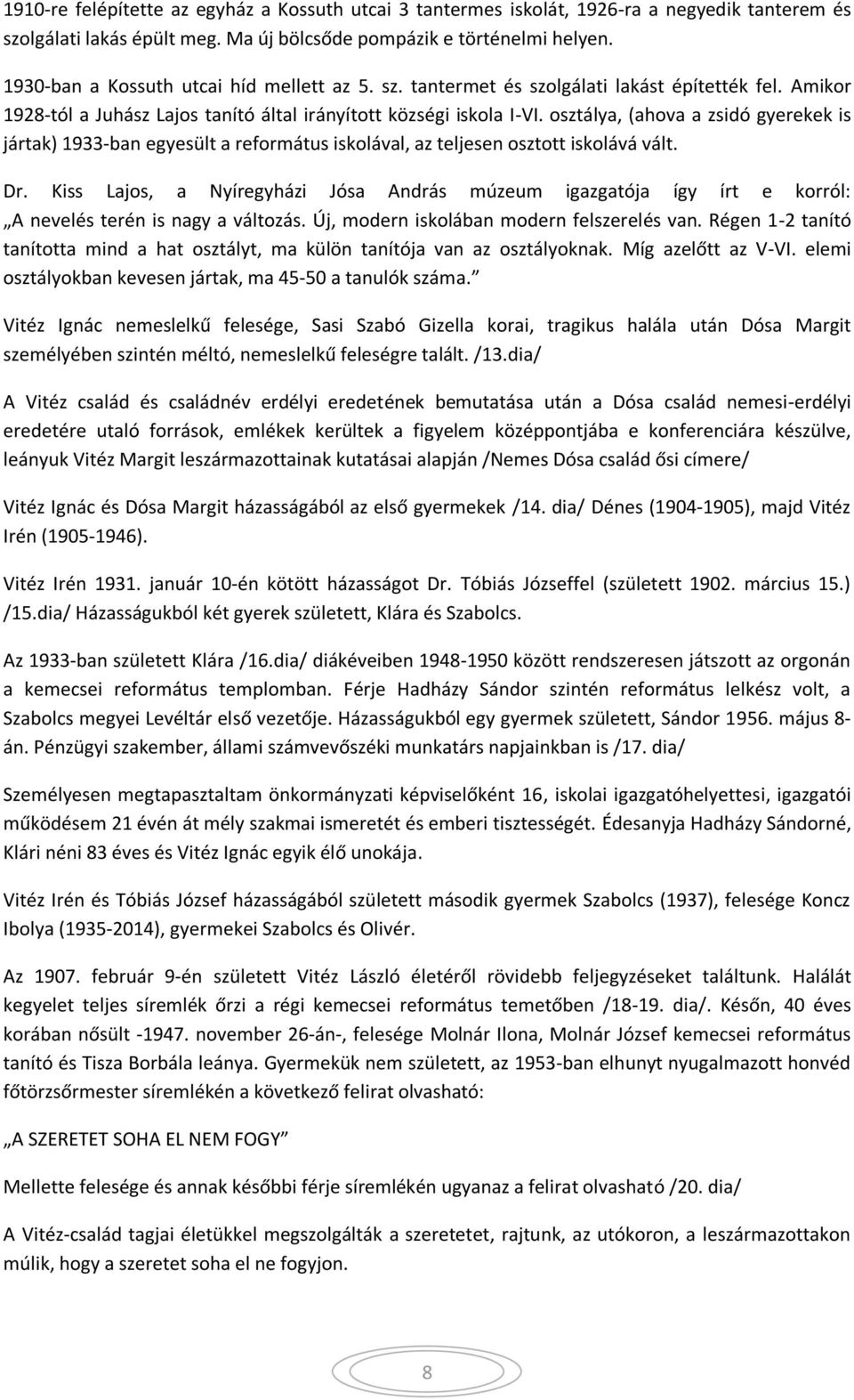 osztálya, (ahova a zsidó gyerekek is jártak) 1933-ban egyesült a református iskolával, az teljesen osztott iskolává vált. Dr.