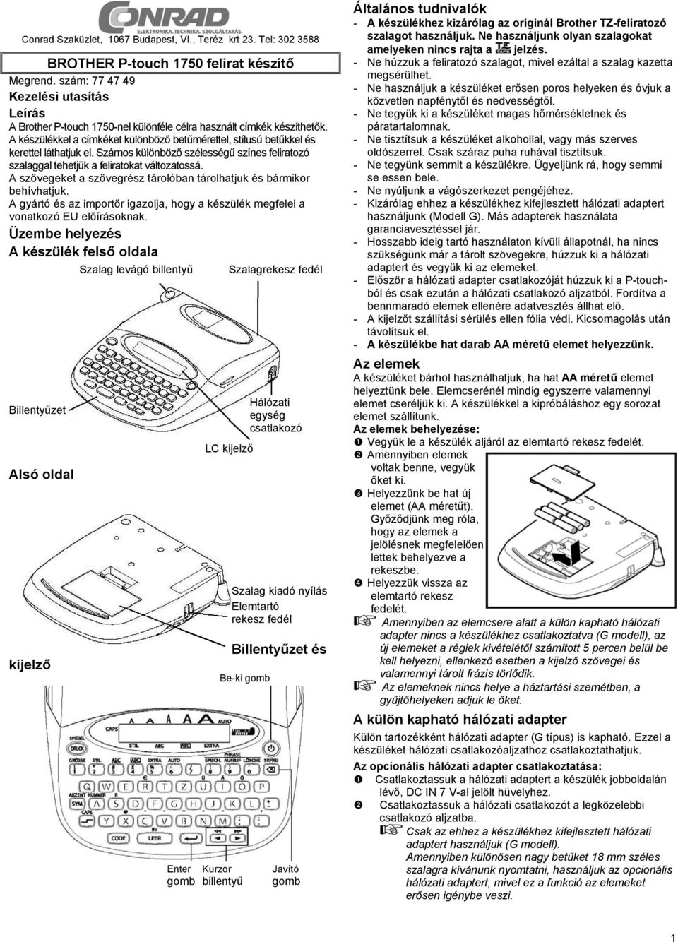 A készülékkel a címkéket különböző betűmérettel, stílusú betűkkel és kerettel láthatjuk el. Számos különböző szélességű színes feliratozó szalaggal tehetjük a feliratokat változatossá.