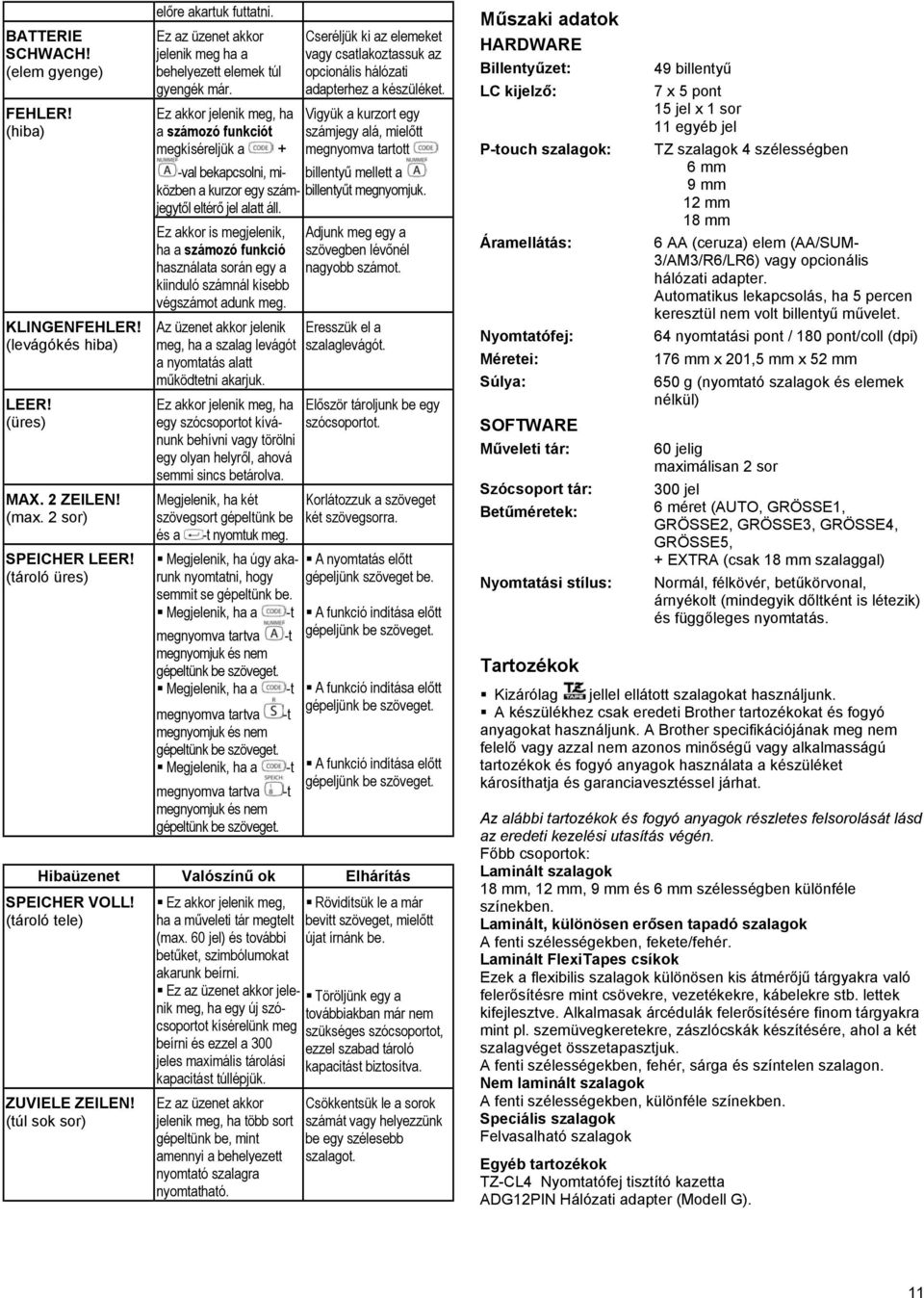 Ez akkor jelenik meg, ha a számozó funkciót megkíséreljük a + Cseréljük ki az elemeket vagy csatlakoztassuk az opcionális hálózati adapterhez a készüléket.