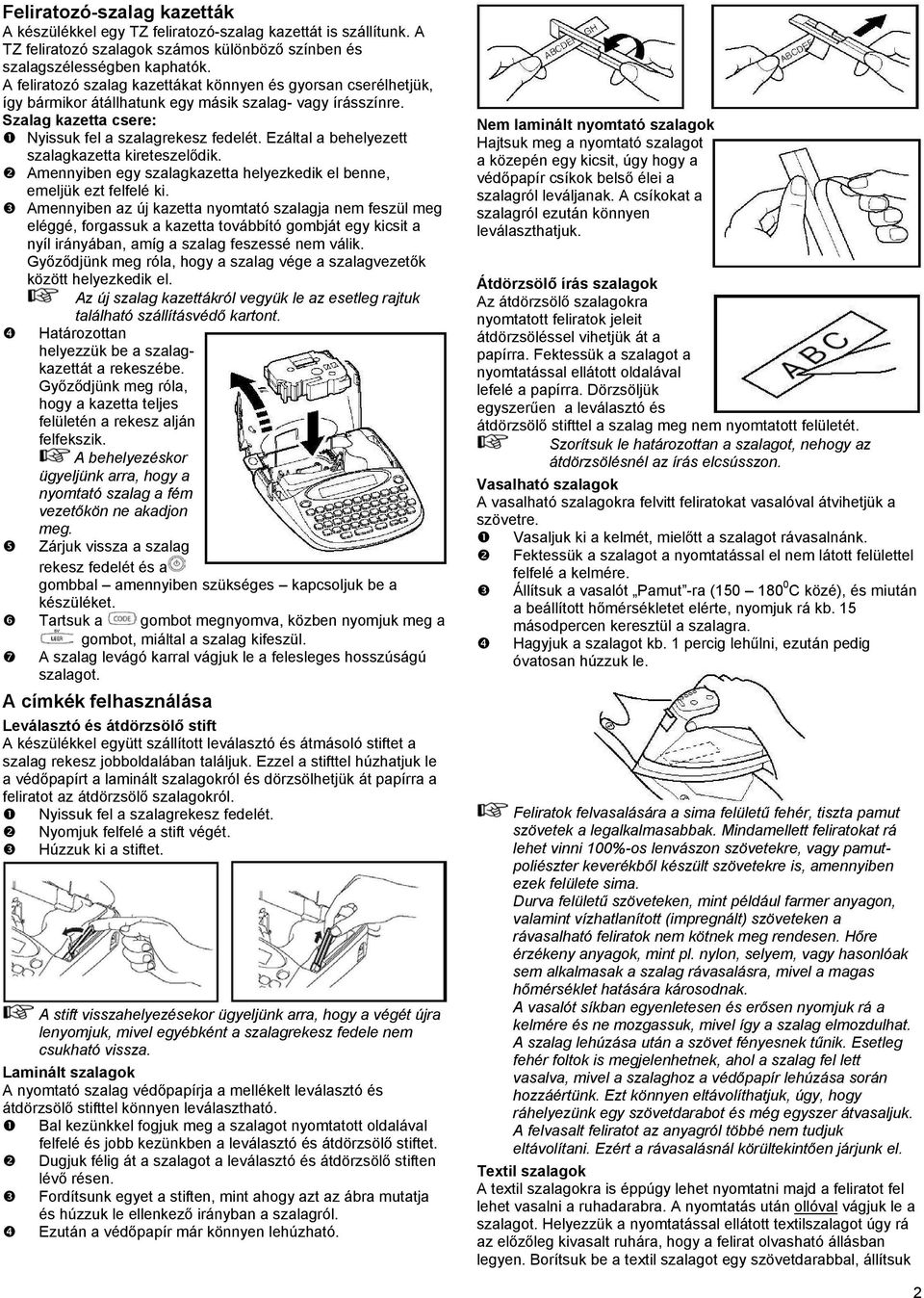 Ezáltal a behelyezett szalagkazetta kireteszelődik. Amennyiben egy szalagkazetta helyezkedik el benne, emeljük ezt felfelé ki.