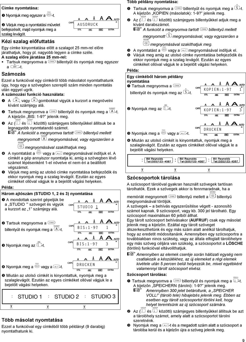 A szalag előre járatása 25 mm-rel: Tartsuk megnyomva a billentyűt és nyomjuk meg egyszer a Számozás Ezzel a funkcióval egy címkéről több másolatot nyomtathatunk úgy, hogy egy a szövegben szereplő