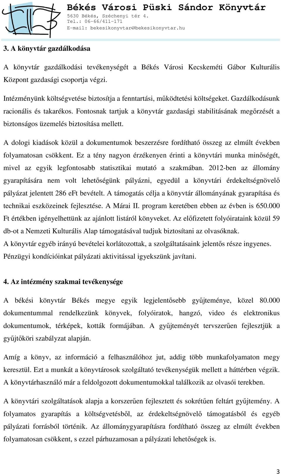 Fontosnak tartjuk a könyvtár gazdasági stabilitásának megőrzését a biztonságos üzemelés biztosítása mellett.