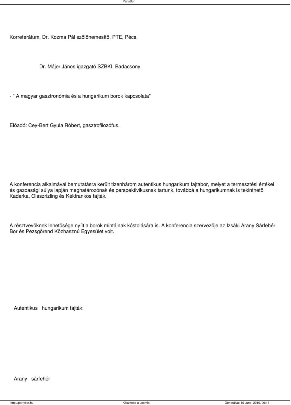 A konferencia alkalmával bemutatásra került tizenhárom autentikus hungarikum fajtabor, melyet a termesztési értékei és gazdasági súlya lapján meghatározónak és