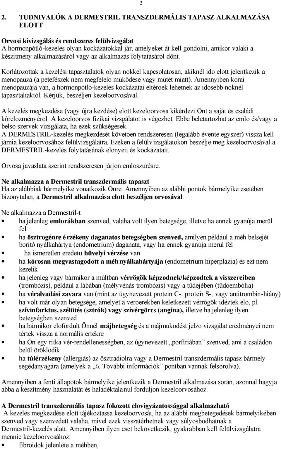 Korlátozottak a kezelési tapasztalatok olyan nokkel kapcsolatosan, akiknél ido elott jelentkezik a menopauza (a petefészek nem megfelelo muködése vagy mutét miatt).