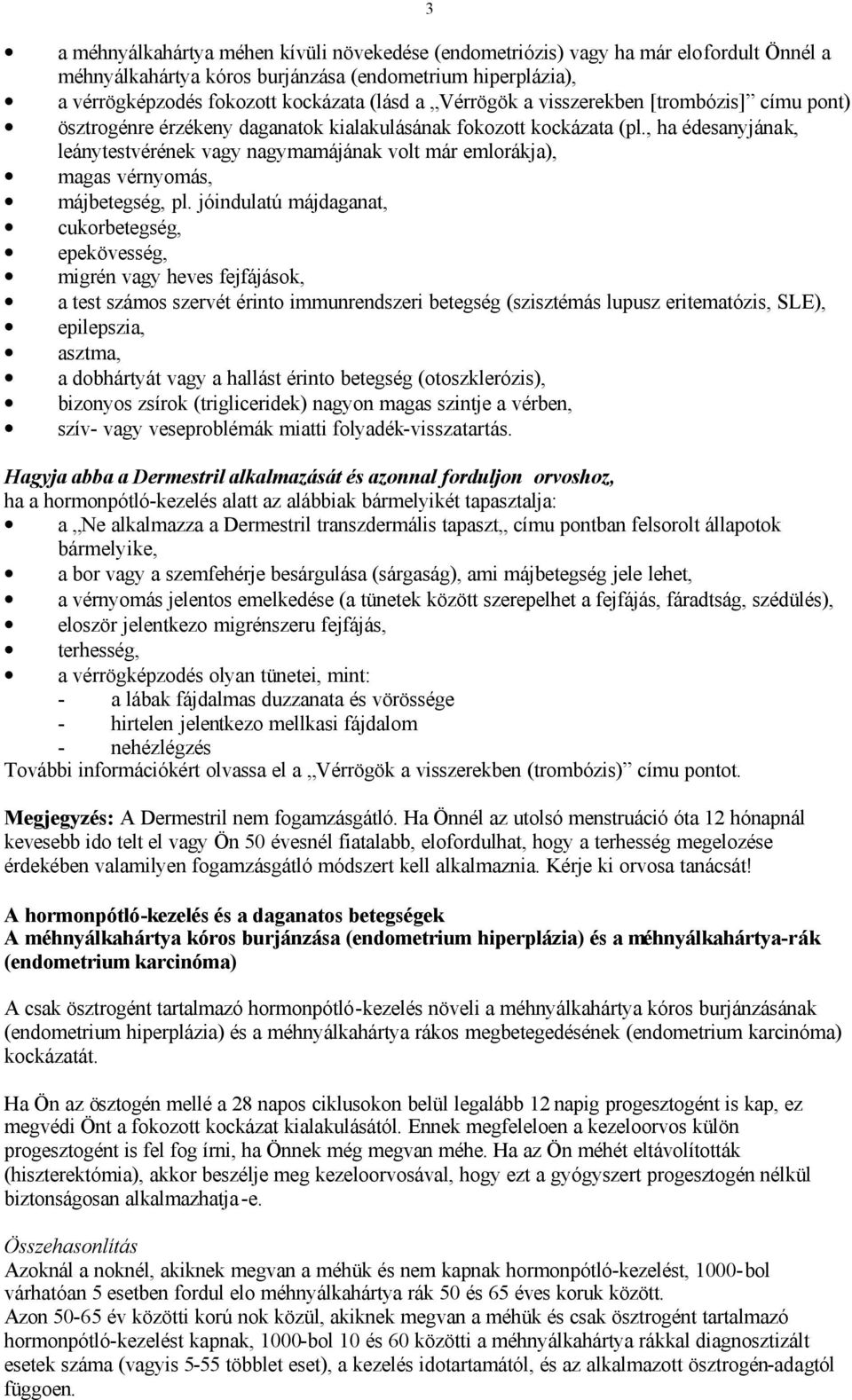 , ha édesanyjának, leánytestvérének vagy nagymamájának volt már emlorákja), magas vérnyomás, májbetegség, pl.