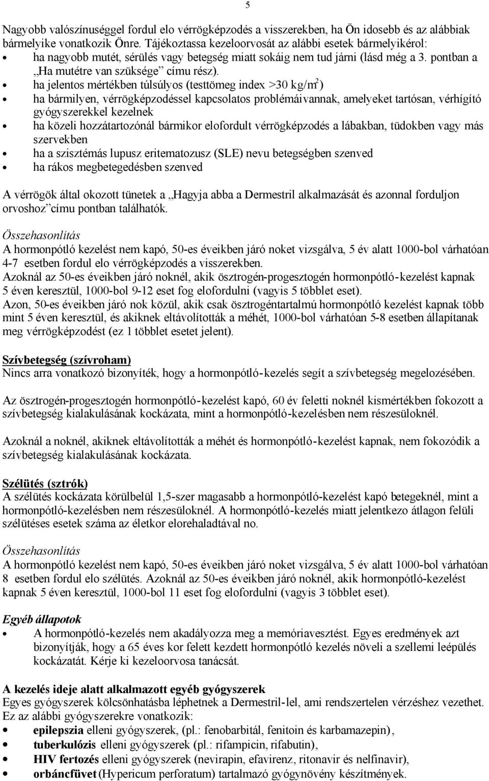 ha jelentos mértékben túlsúlyos (testtömeg index >30 kg/m 2 ) ha bármilyen, vérrögképzodéssel kapcsolatos problémái vannak, amelyeket tartósan, vérhígító gyógyszerekkel kezelnek ha közeli