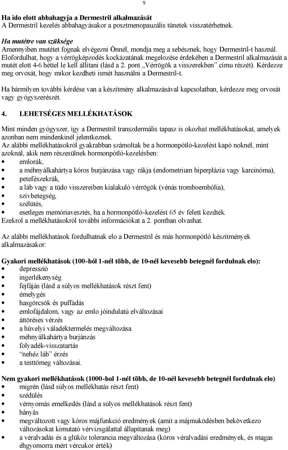 Elofordulhat, hogy a vérrögképzodés kockázatának megelozése érdekében a Dermestril alkalmazását a mutét elott 4-6 héttel le kell állítani (lásd a 2. pont Vérrögök a visszerekben címu részét).