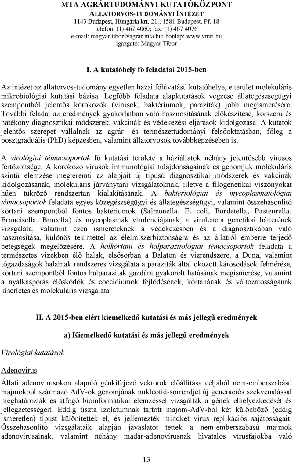 A kutatóhely fő feladatai 2015-ben Az intézet az állatorvos-tudomány egyetlen hazai főhivatású kutatóhelye, e terület molekuláris mikrobiológiai kutatási bázisa.