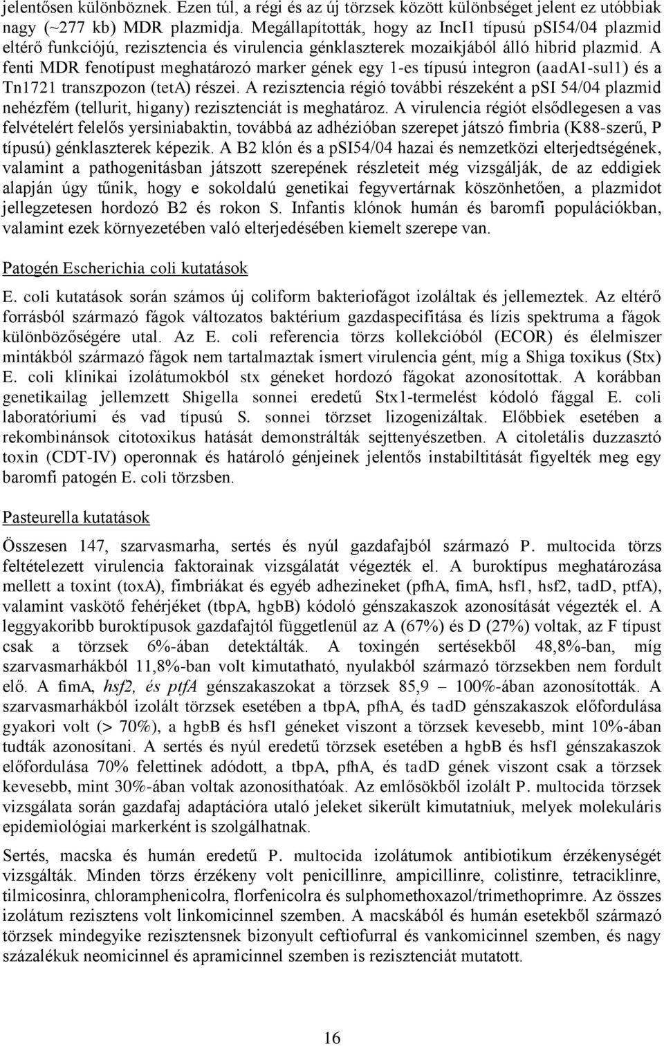 A fenti MDR fenotípust meghatározó marker gének egy 1-es típusú integron (aada1-sul1) és a Tn1721 transzpozon (teta) részei.