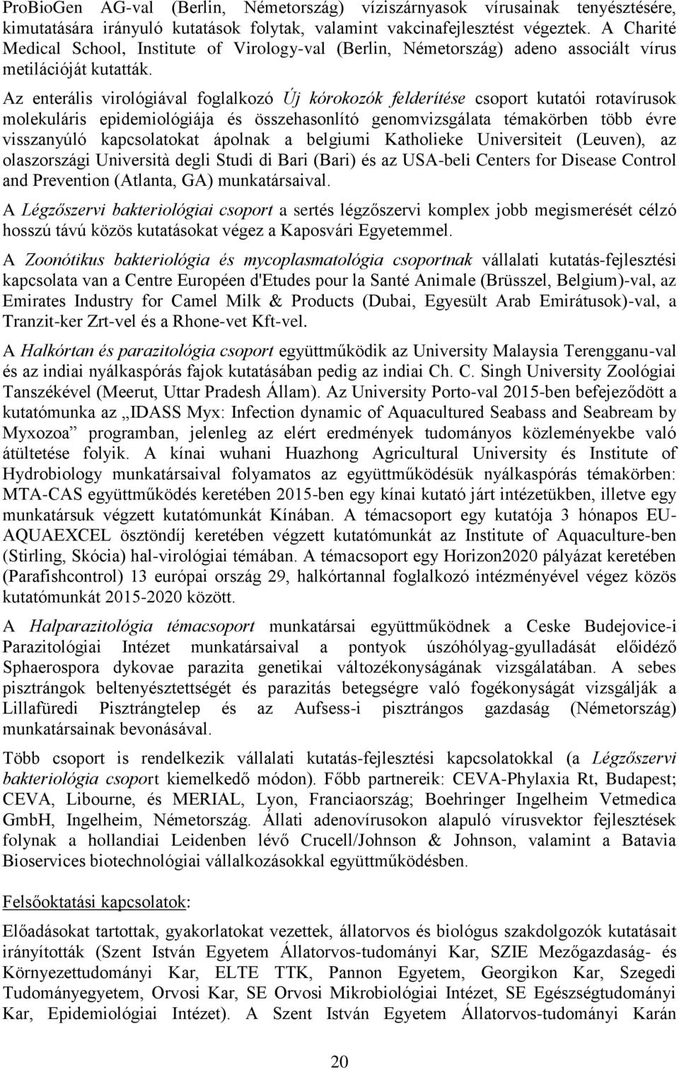 Az enterális virológiával foglalkozó Új kórokozók felderítése csoport kutatói rotavírusok molekuláris epidemiológiája és összehasonlító genomvizsgálata témakörben több évre visszanyúló kapcsolatokat