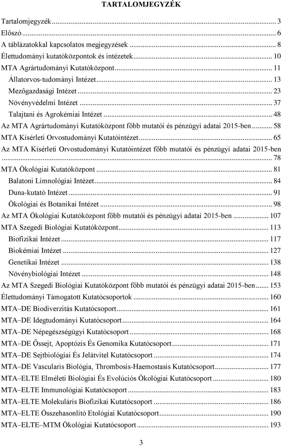 .. 48 Az MTA Agrártudományi Kutatóközpont főbb mutatói és pénzügyi adatai 2015-ben... 58 MTA Kísérleti Orvostudományi Kutatóintézet.