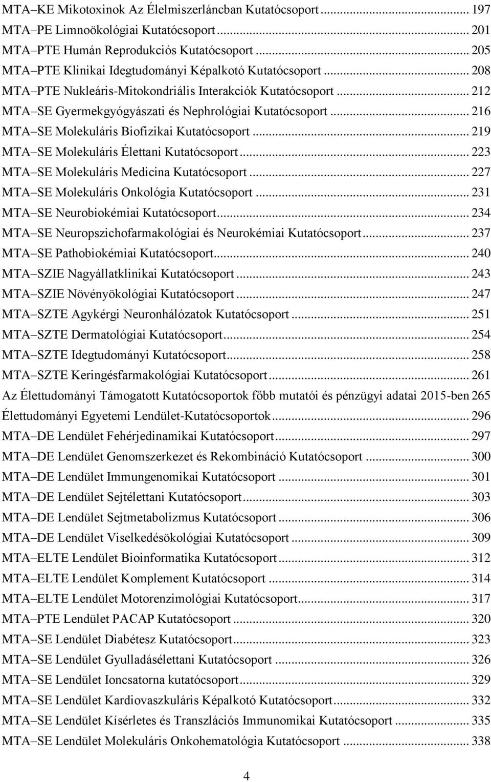 .. 216 MTA SE Molekuláris Biofizikai Kutatócsoport... 219 MTA SE Molekuláris Élettani Kutatócsoport... 223 MTA SE Molekuláris Medicina Kutatócsoport... 227 MTA SE Molekuláris Onkológia Kutatócsoport.