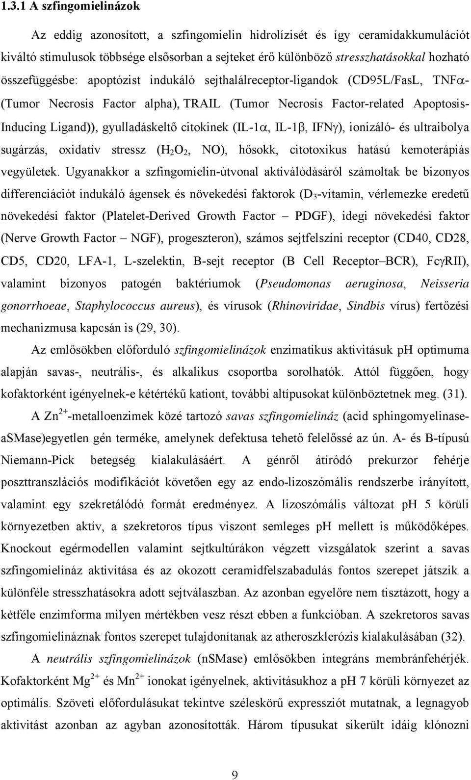 citokinek (IL-1α, IL-1β, IFNγ), ionizáló- és ultraibolya sugárzás, oxidatív stressz (H 2 O 2, NO), hősokk, citotoxikus hatású kemoterápiás vegyületek.