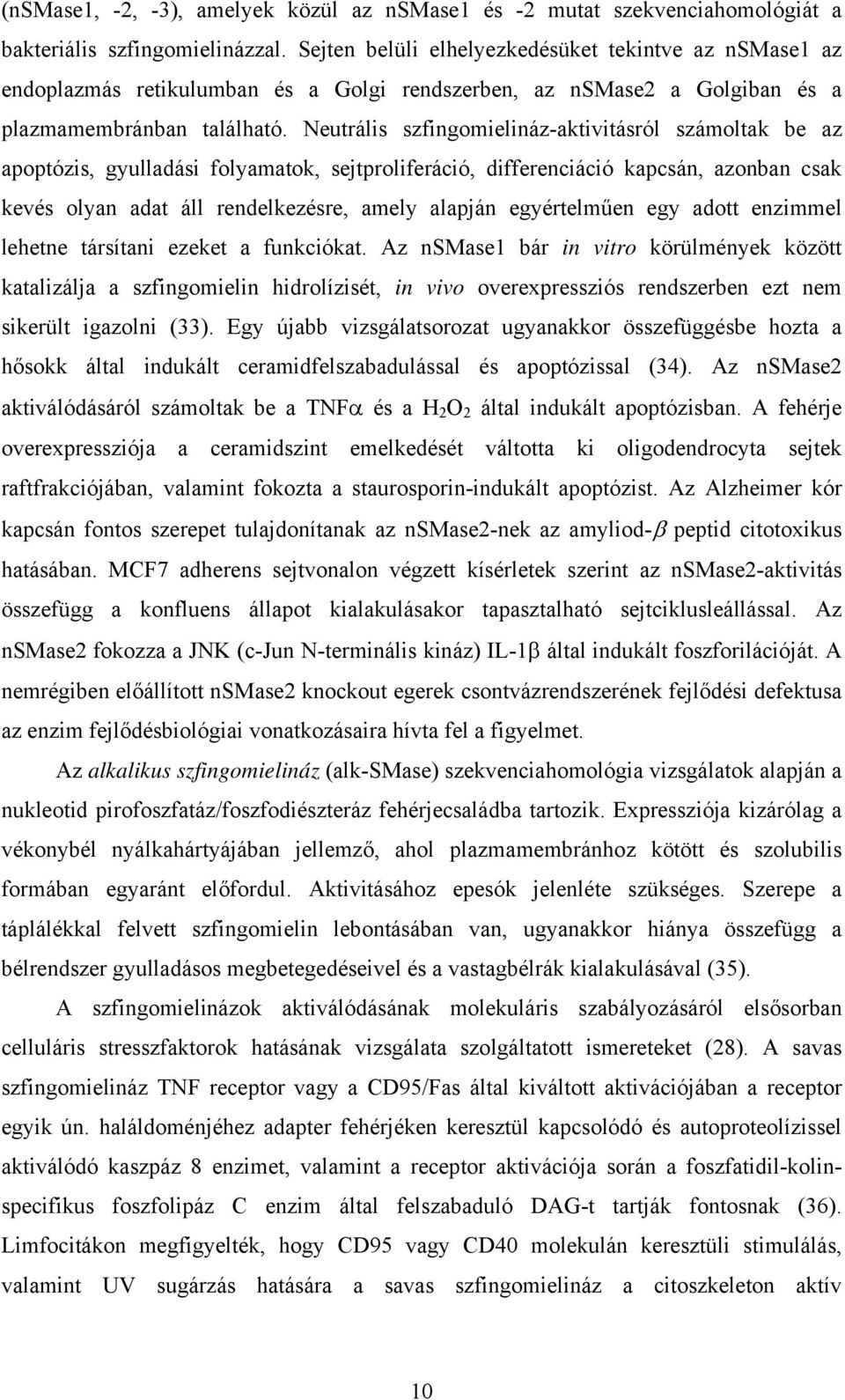 Neutrális szfingomielináz-aktivitásról számoltak be az apoptózis, gyulladási folyamatok, sejtproliferáció, differenciáció kapcsán, azonban csak kevés olyan adat áll rendelkezésre, amely alapján