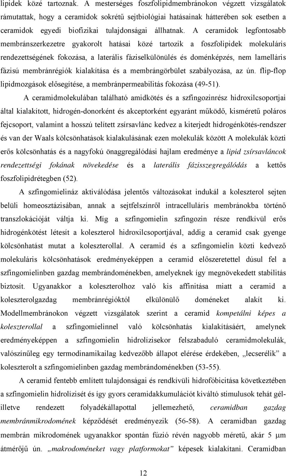 A ceramidok legfontosabb membránszerkezetre gyakorolt hatásai közé tartozik a foszfolipidek molekuláris rendezettségének fokozása, a laterális fáziselkülönülés és doménképzés, nem lamelláris fázisú