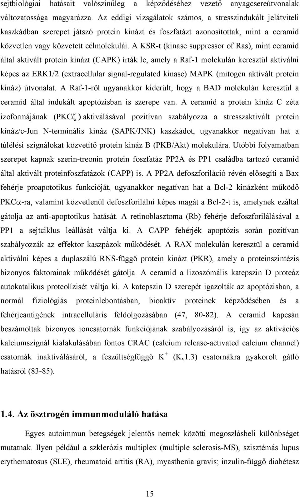 A KSR-t (kinase suppressor of Ras), mint ceramid által aktivált protein kinázt (CAPK) írták le, amely a Raf-1 molekulán keresztül aktiválni képes az ERK1/2 (extracellular signal-regulated kinase)