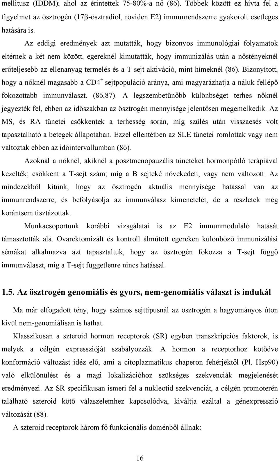 T sejt aktiváció, mint hímeknél (86). Bizonyított, hogy a nőknél magasabb a CD4 + sejtpopuláció aránya, ami magyarázhatja a náluk fellépő fokozottabb immunválaszt. (86,87).