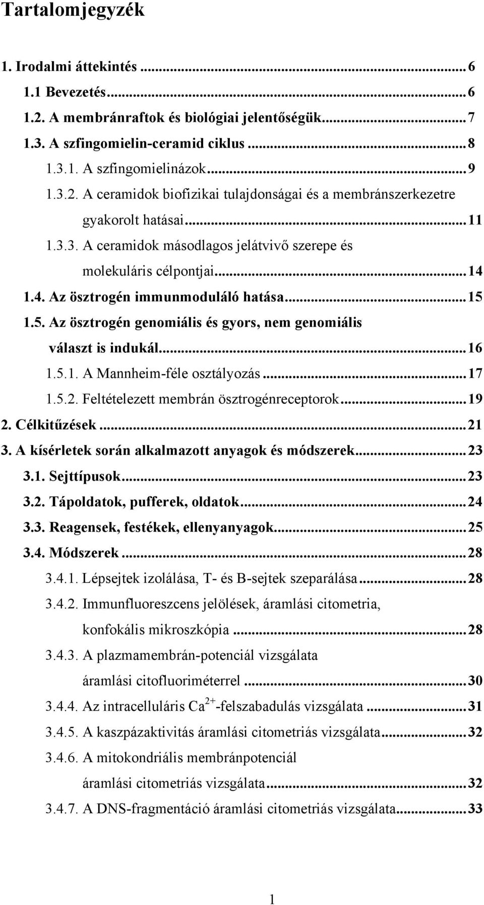 ..16 1.5.1. A Mannheim-féle osztályozás...17 1.5.2. Feltételezett membrán ösztrogénreceptorok...19 2. Célkitűzések...21 3. A kísérletek során alkalmazott anyagok és módszerek...23 3.1. Sejttípusok.