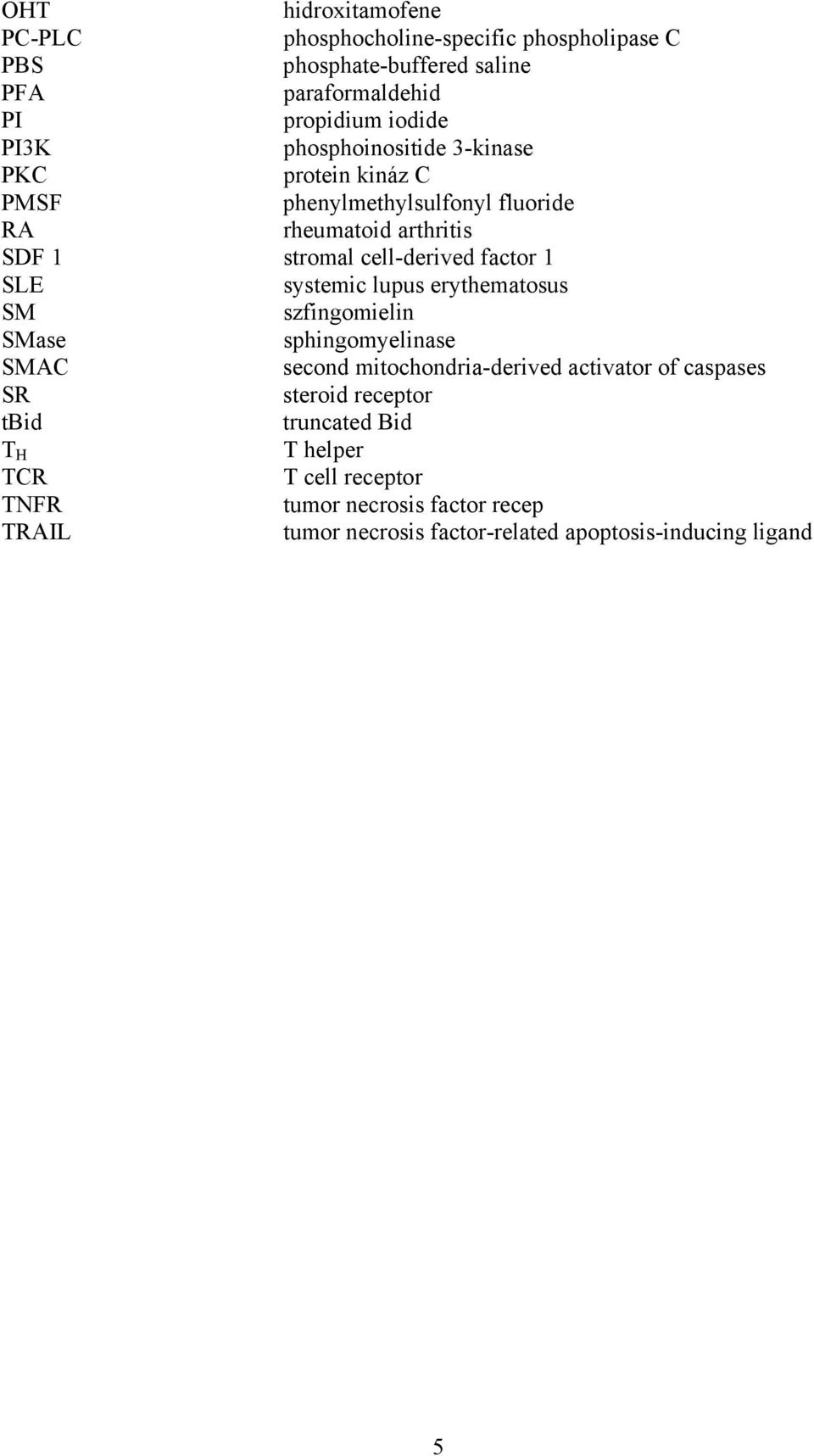 systemic lupus erythematosus SM szfingomielin SMase sphingomyelinase SMAC second mitochondria-derived activator of caspases SR steroid receptor