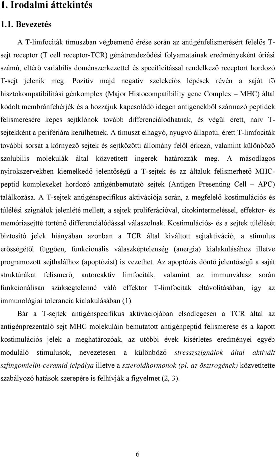 Pozitív majd negatív szelekciós lépések révén a saját fő hisztokompatibilitási génkomplex (Major Histocompatibility gene Complex MHC) által kódolt membránfehérjék és a hozzájuk kapcsolódó idegen