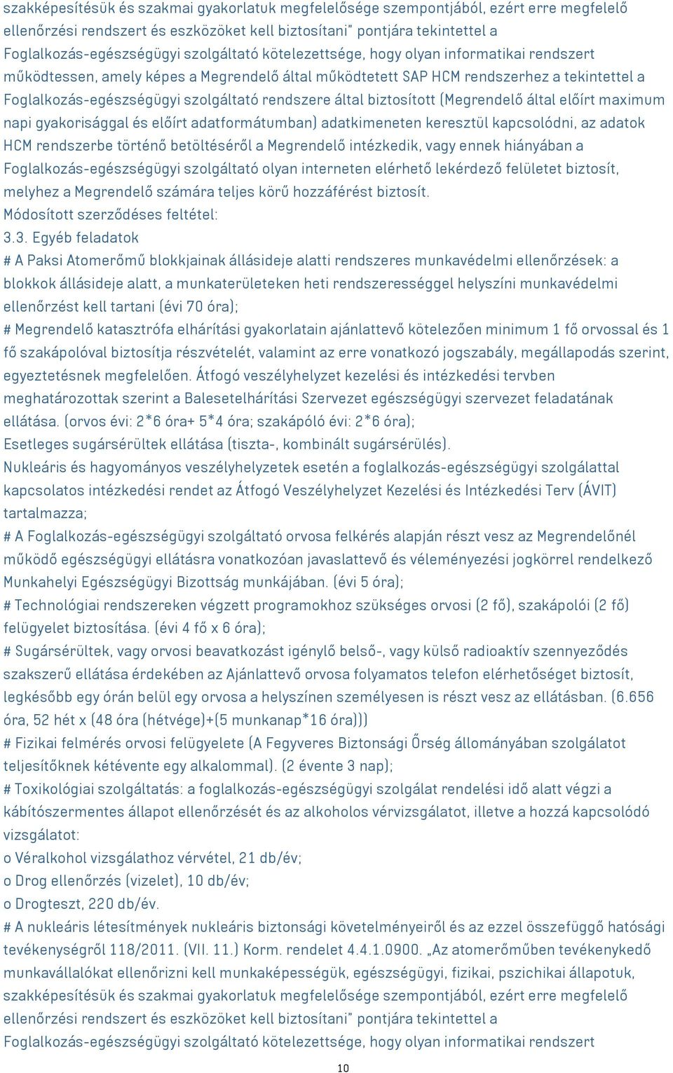 rendszere által biztosított (Megrendelő által előírt maximum napi gyakorisággal és előírt adatformátumban) adatkimeneten keresztül kapcsolódni, az adatok HCM rendszerbe történő betöltéséről a