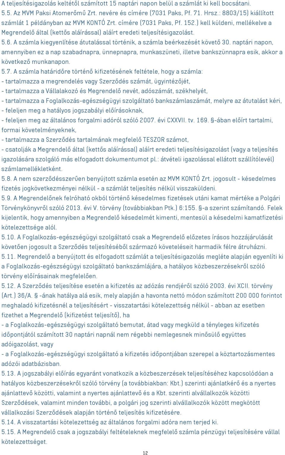 A számla kiegyenlítése átutalással történik, a számla beérkezését követő 30.