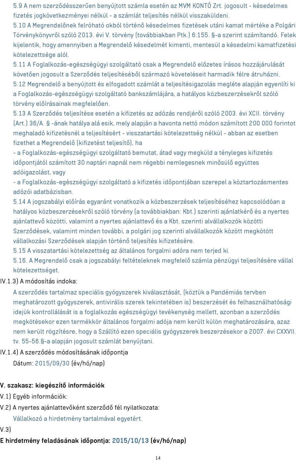 Felek kijelentik, hogy amennyiben a Megrendelő késedelmét kimenti, mentesül a késedelmi kamatfizetési kötelezettsége alól. 5.