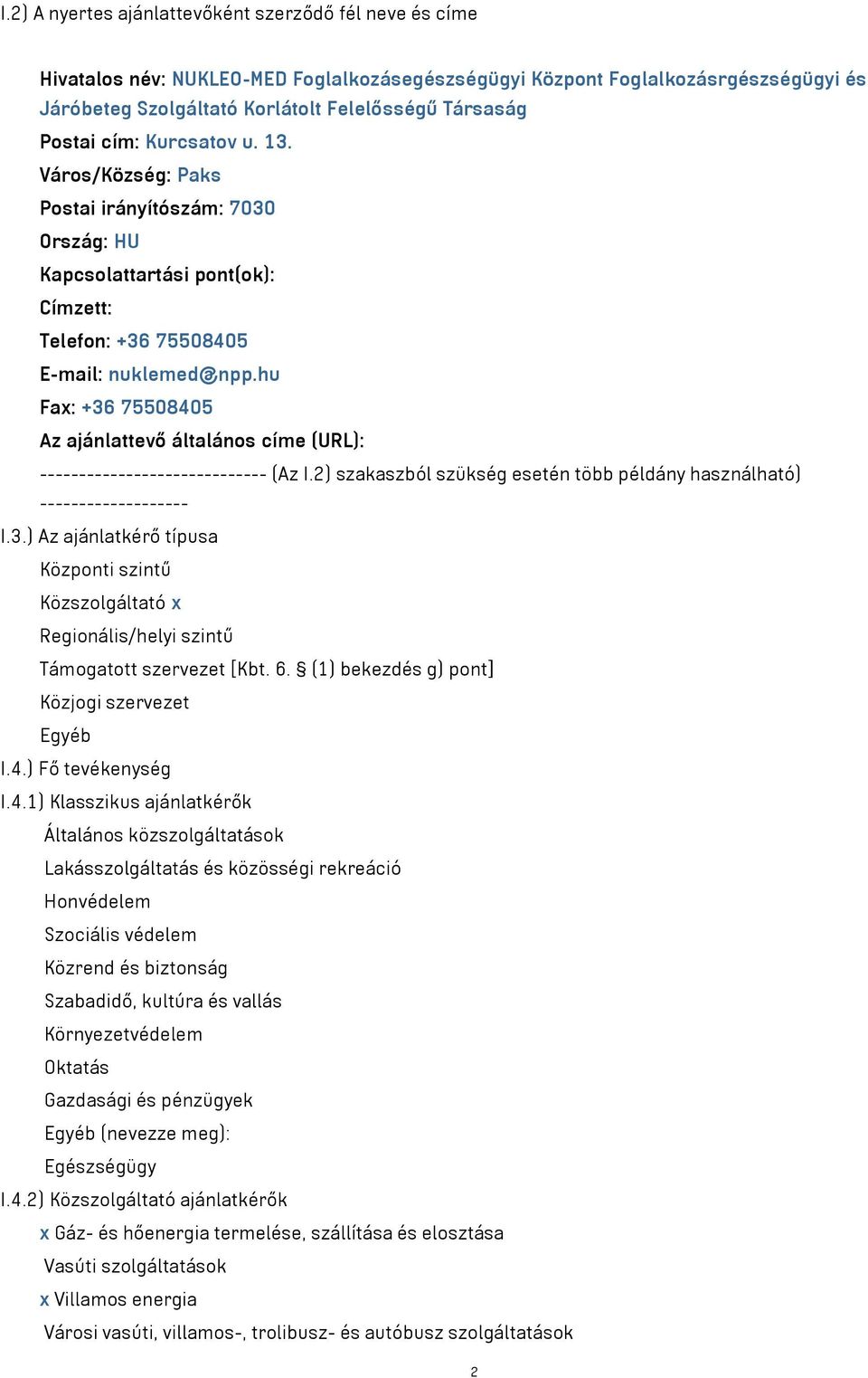 hu Fax: +36 75508405 Az ajánlattevő általános címe (URL): ----------------------------- (Az I.2) szakaszból szükség esetén több példány használható) ------------------- I.3.) Az ajánlatkérő típusa Központi szintű Közszolgáltató x Regionális/helyi szintű Támogatott szervezet [Kbt.