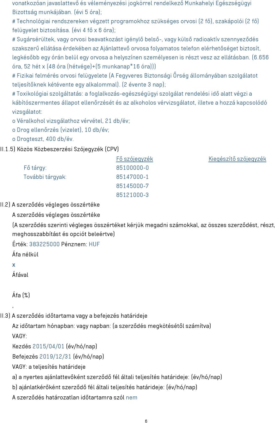 (évi 4 fő x 6 óra); # Sugársérültek, vagy orvosi beavatkozást igénylő belső-, vagy külső radioaktív szennyeződés szakszerű ellátása érdekében az Ajánlattevő orvosa folyamatos telefon elérhetőséget