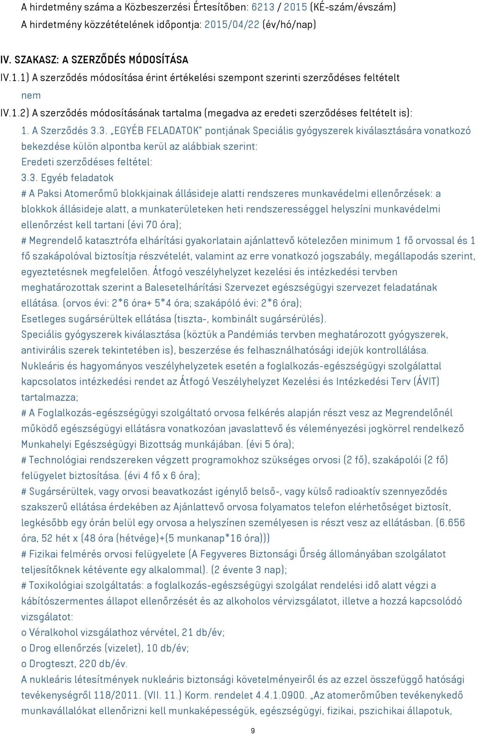 3. EGYÉB FELADATOK pontjának Speciális gyógyszerek kiválasztására vonatkozó bekezdése külön alpontba kerül az alábbiak szerint: Eredeti szerződéses feltétel: 3.3. Egyéb feladatok # A Paksi Atomerőmű