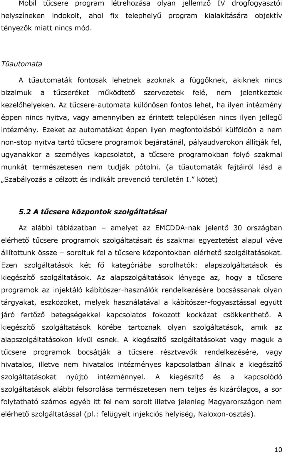 Az tűcsere-automata különösen fontos lehet, ha ilyen intézmény éppen nincs nyitva, vagy amennyiben az érintett településen nincs ilyen jellegű intézmény.