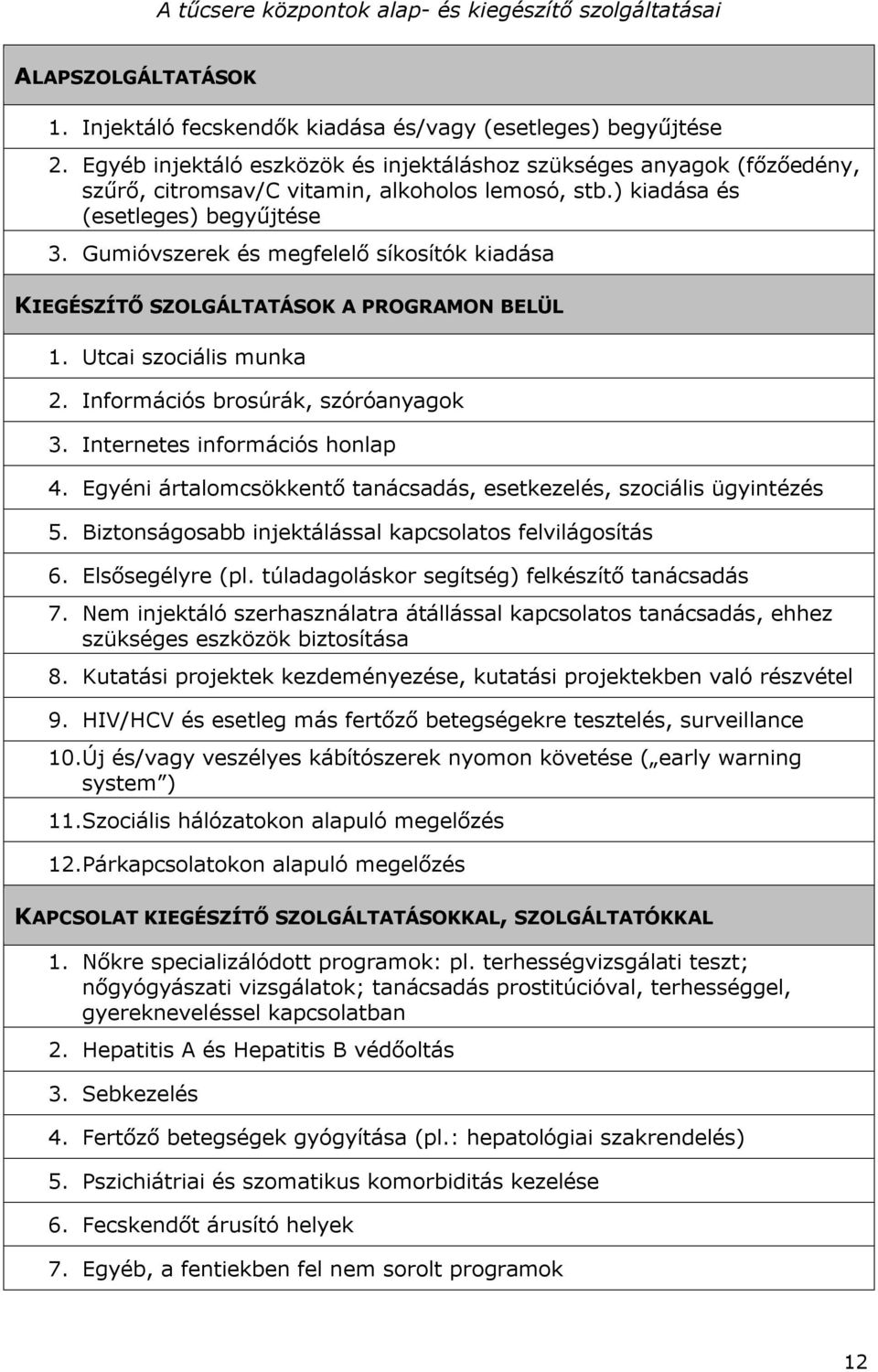 Gumióvszerek és megfelelő síkosítók kiadása KIEGÉSZÍTŐ SZOLGÁLTATÁSOK A PROGRAMON BELÜL 1. Utcai szociális munka 2. Információs brosúrák, szóróanyagok 3. Internetes információs honlap 4.