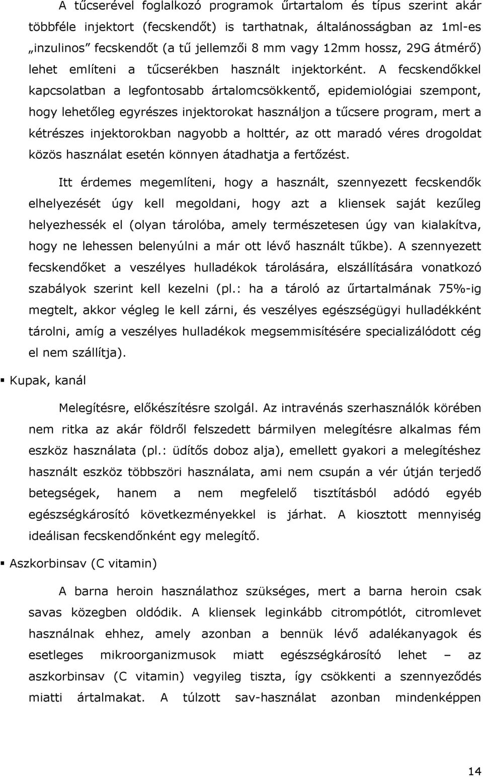 A fecskendőkkel kapcsolatban a legfontosabb ártalomcsökkentő, epidemiológiai szempont, hogy lehetőleg egyrészes injektorokat használjon a tűcsere program, mert a kétrészes injektorokban nagyobb a