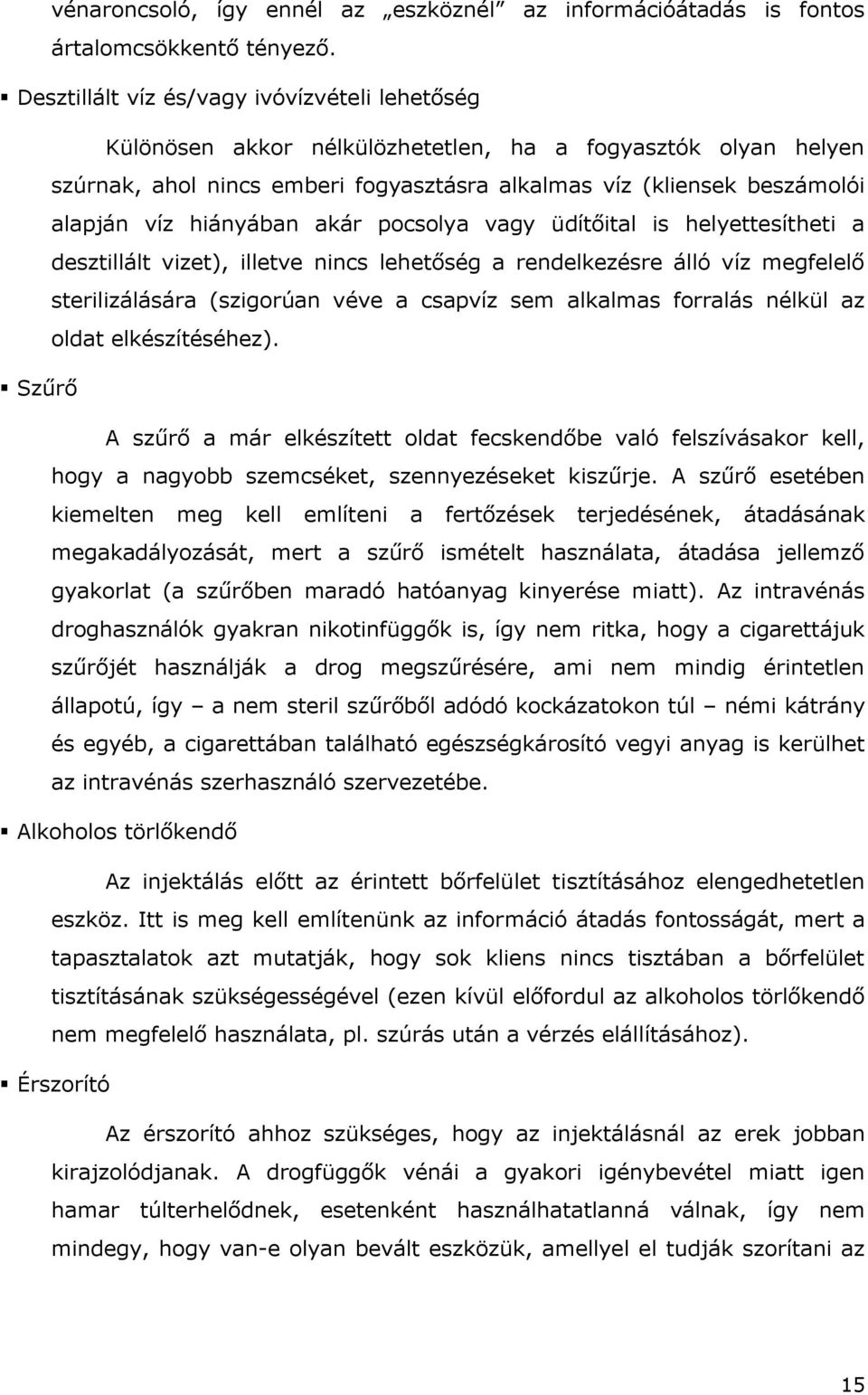 hiányában akár pocsolya vagy üdítőital is helyettesítheti a desztillált vizet), illetve nincs lehetőség a rendelkezésre álló víz megfelelő sterilizálására (szigorúan véve a csapvíz sem alkalmas