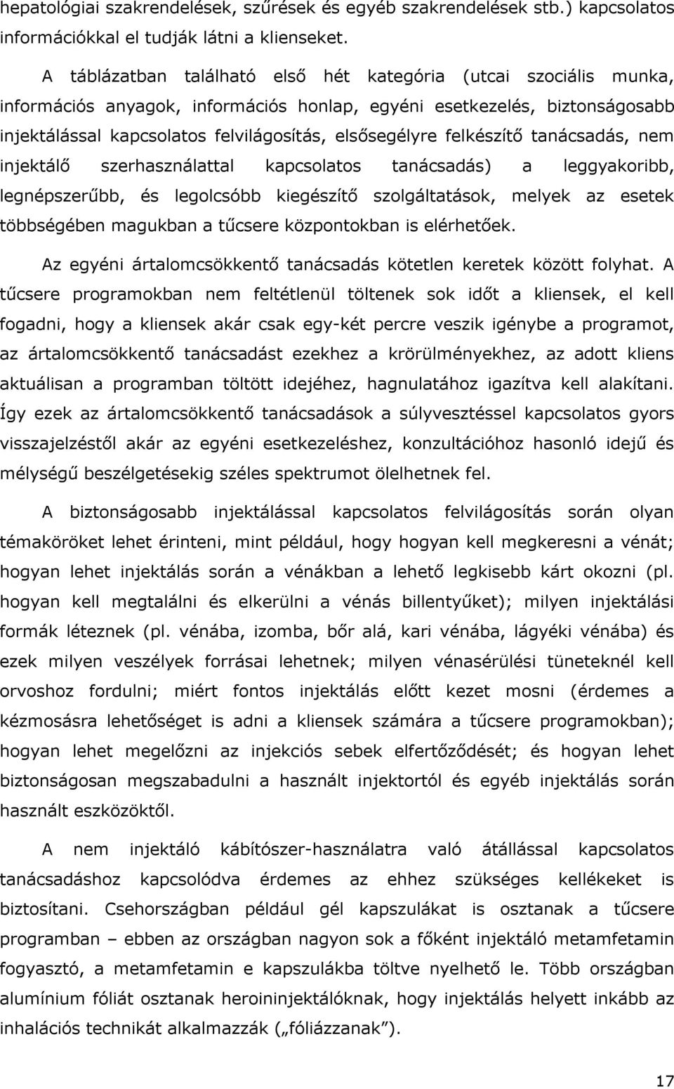 felkészítő tanácsadás, nem injektálő szerhasználattal kapcsolatos tanácsadás) a leggyakoribb, legnépszerűbb, és legolcsóbb kiegészítő szolgáltatások, melyek az esetek többségében magukban a tűcsere