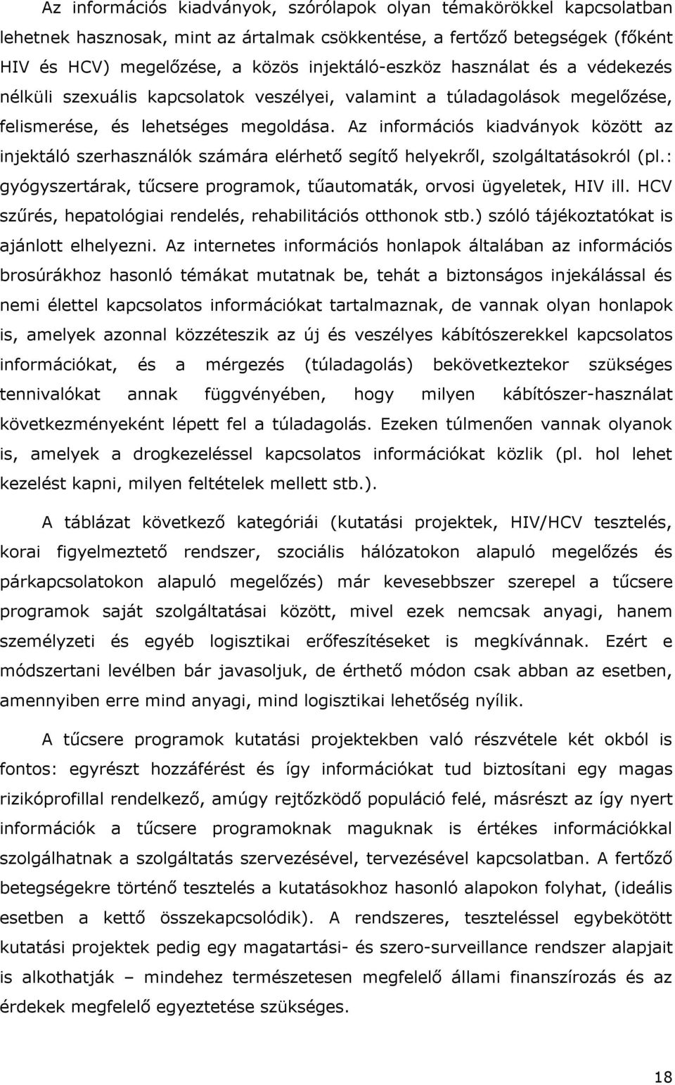 Az információs kiadványok között az injektáló szerhasználók számára elérhető segítő helyekről, szolgáltatásokról (pl.: gyógyszertárak, tűcsere programok, tűautomaták, orvosi ügyeletek, HIV ill.